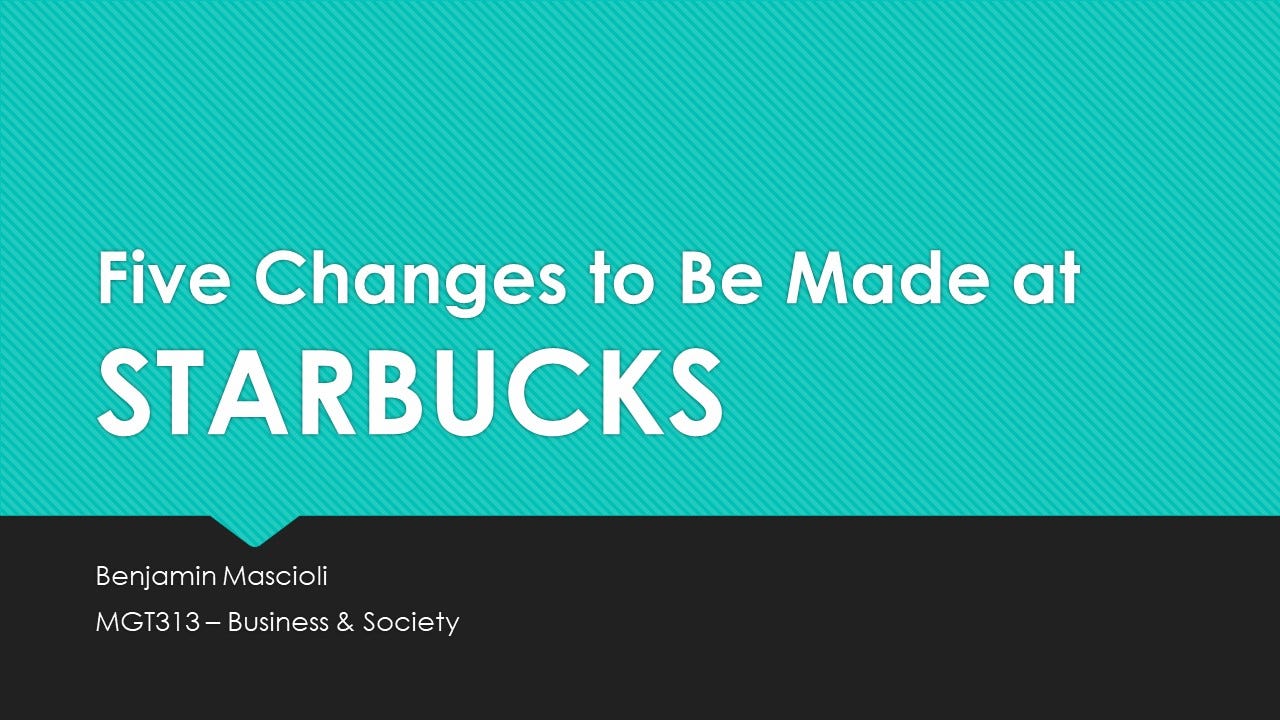 Five Proposals for Starbucks Corporation (MGT313 — Business and Society  Final Project), by Benjamin Mascioli