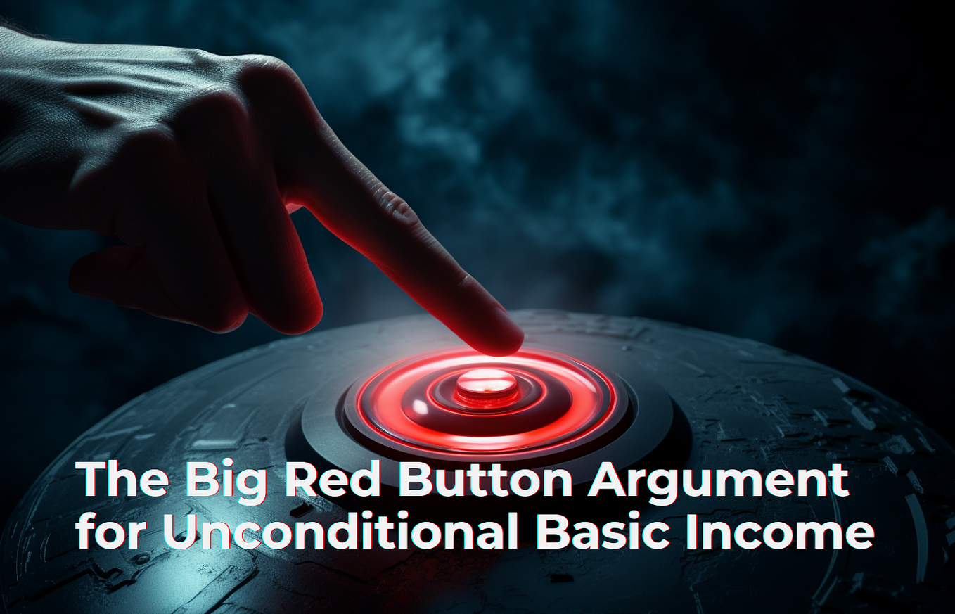 The Big Red Button Argument for Unconditional Basic Income (UBI)