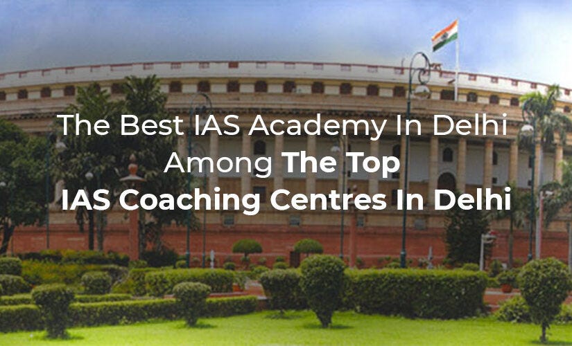 Top IAS Academy In Delhi For UPSC Preparation - Brucehulk - Medium