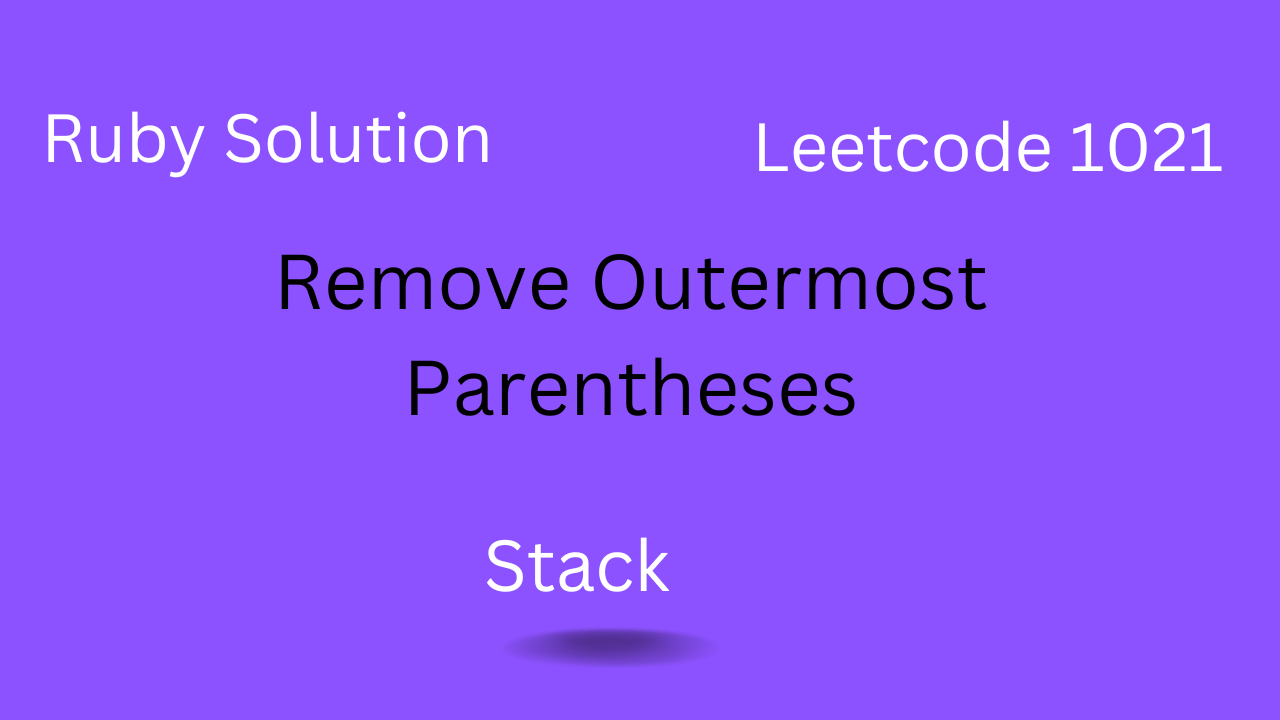 Remove Outermost Parentheses — Leetcode 1021 ( Ruby Solution ) | by Suraj  Mishra | Level Up Coding