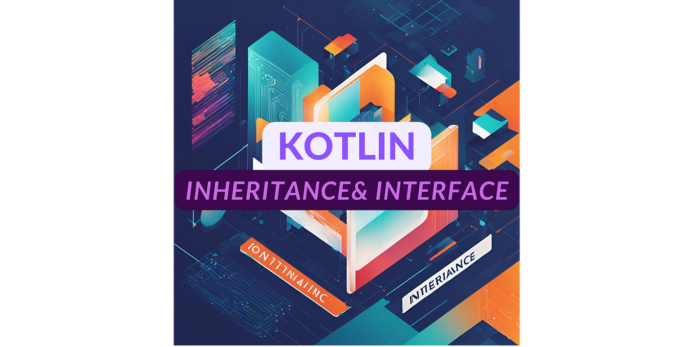 Inheritance and Interfaces in Kotlin: A Comprehensive Guide