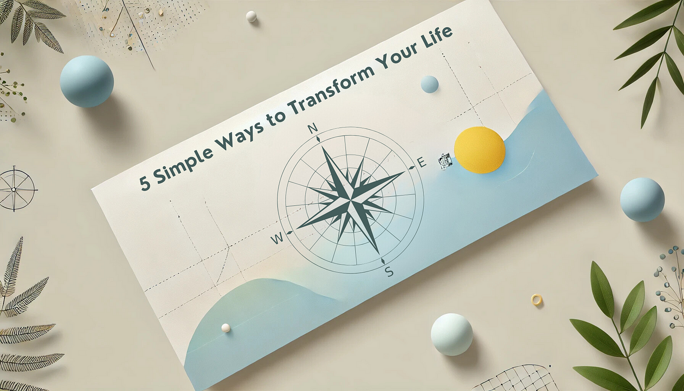 5 Simple Ways to Transform Your Life