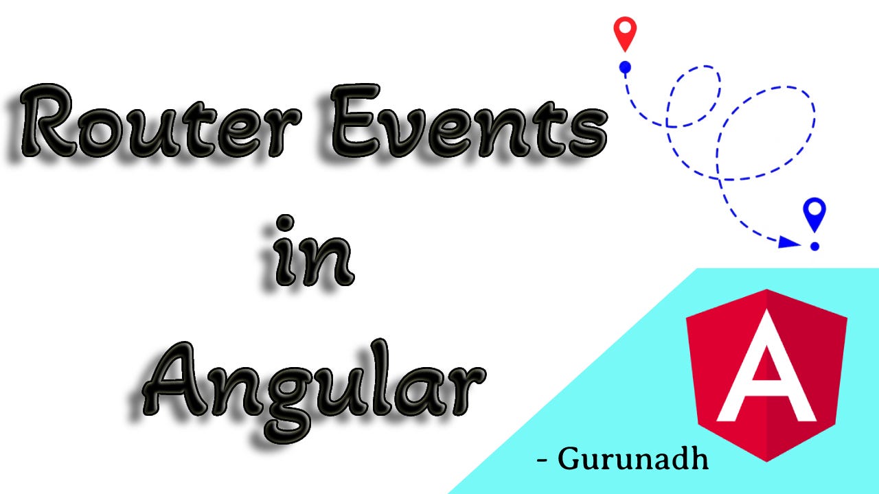 Router Events In Angular. Angular is a popular front-end… | by Gurunadh  Pukkalla | Medium
