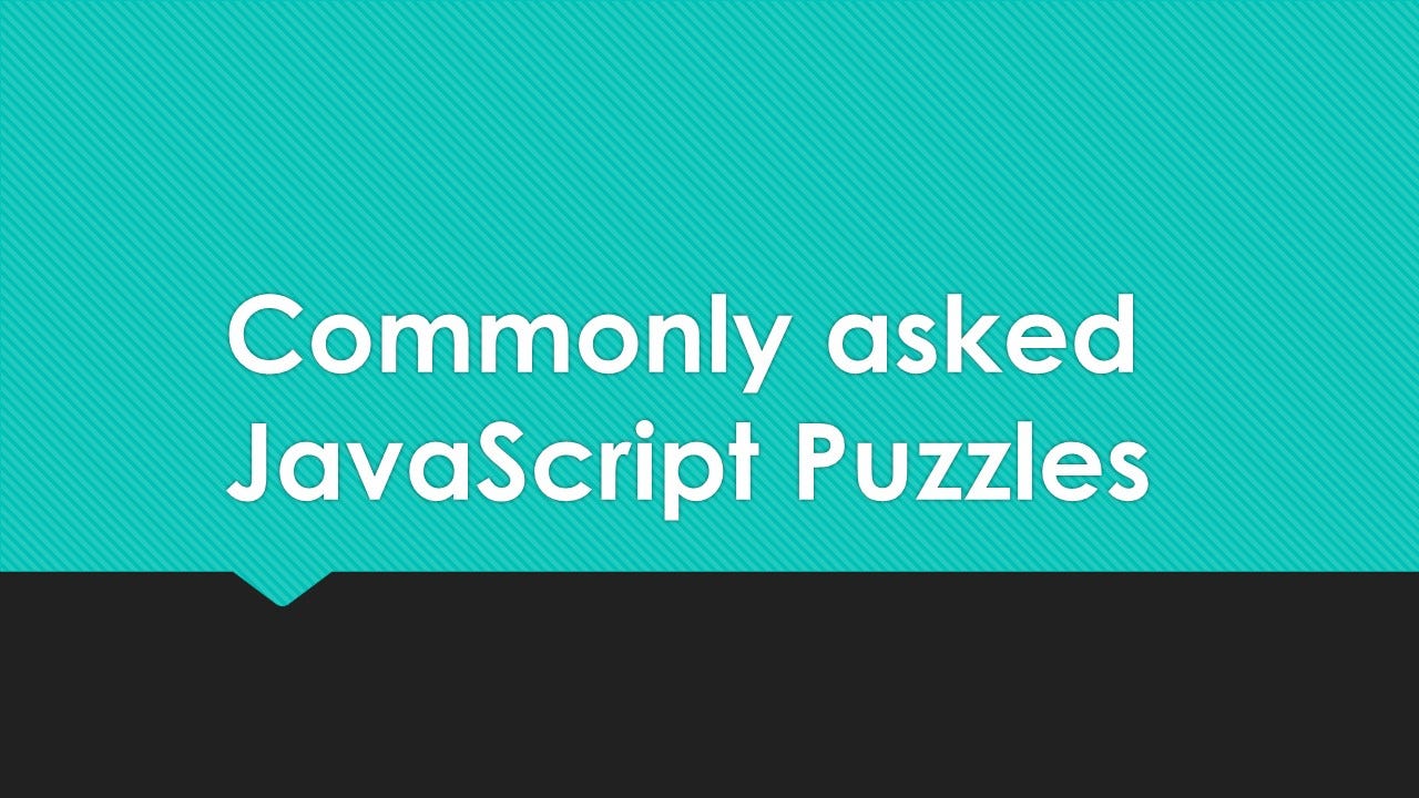 Commonly Asked JavaScript Puzzles | by Tarun Nagpal | Medium