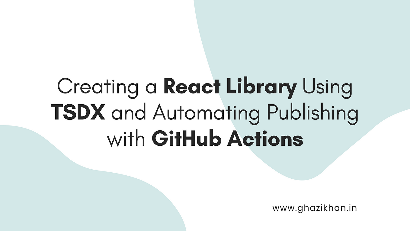 Creating a React Library Using TSDX and Automating Publishing with GitHub Actions