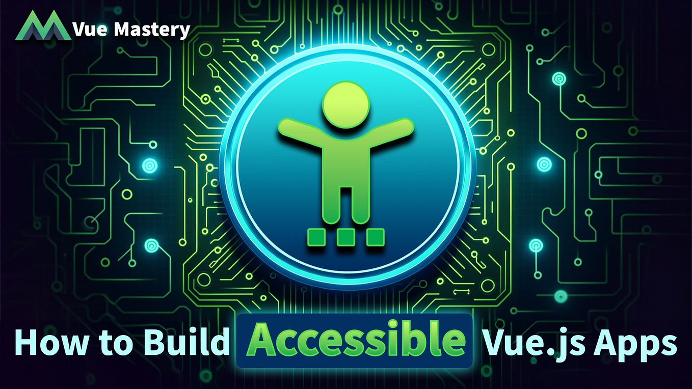 How to Build Accessible Vue.js Applications | Vue Mastery