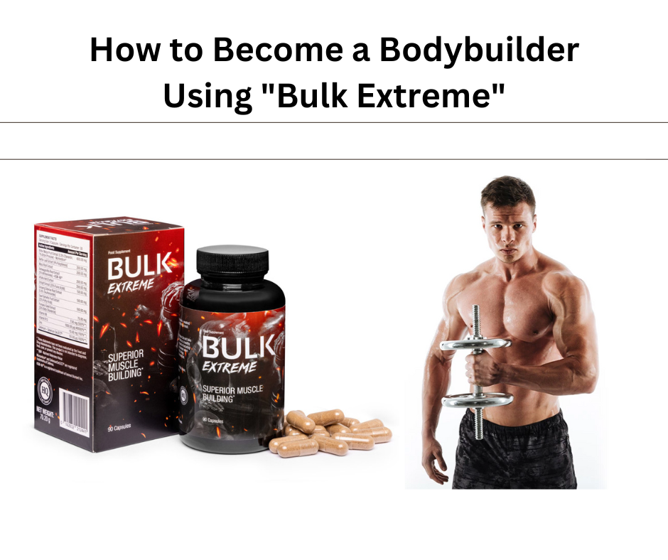 How To Become A Bodybuilder Using Bulk Extreme Your Ultimate Muscle