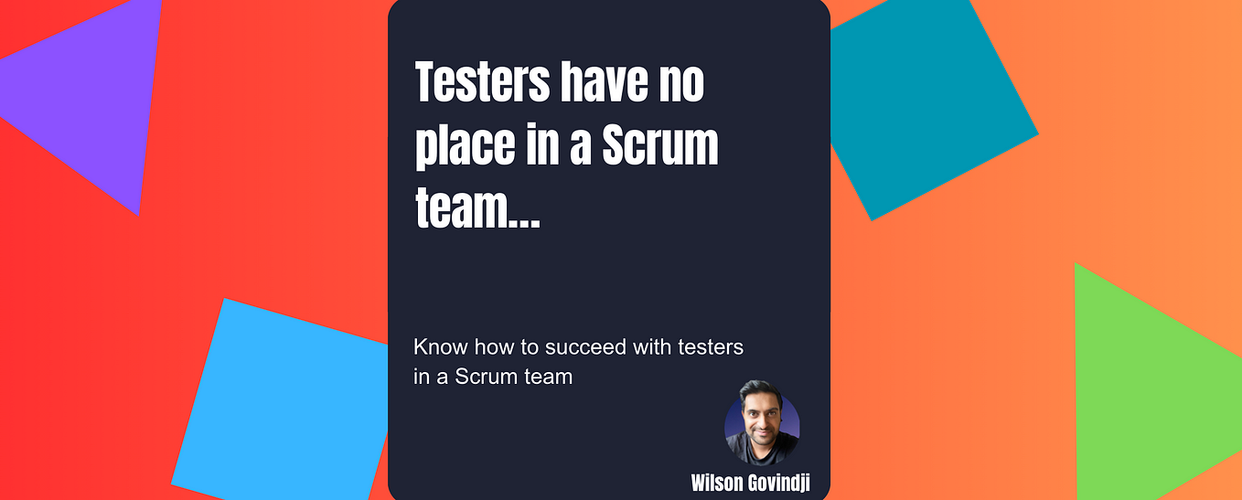 Testers have no place in a Scrum team…