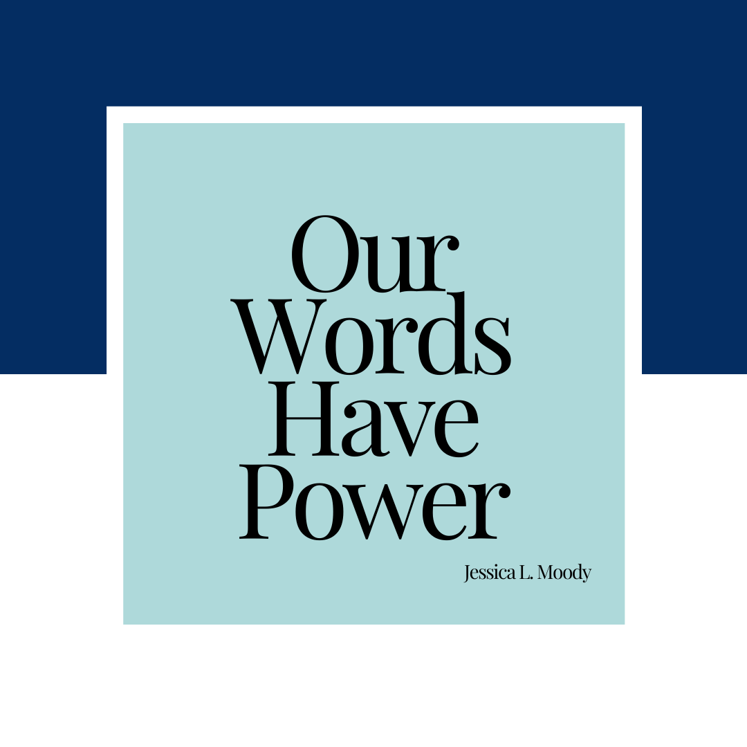 Our Words Have Power -Jessica L. Moody