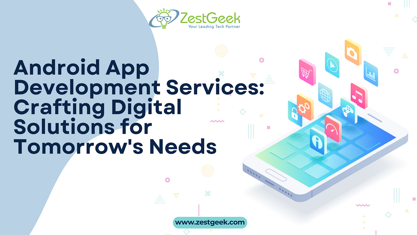 Custom Android App Development Services | Zestgeek Solutions Custom ...