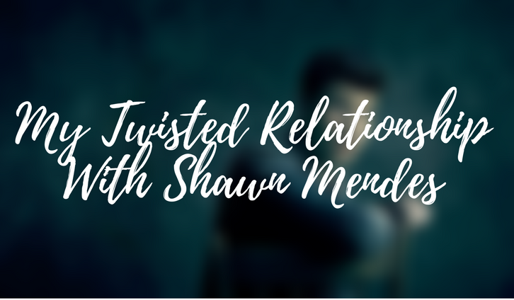 My Twisted Relationship with Shawn Mendes