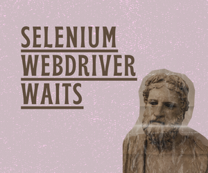 Selenium WebDriver: Waits for Test Automation (Timeouts, Threads.sleep,