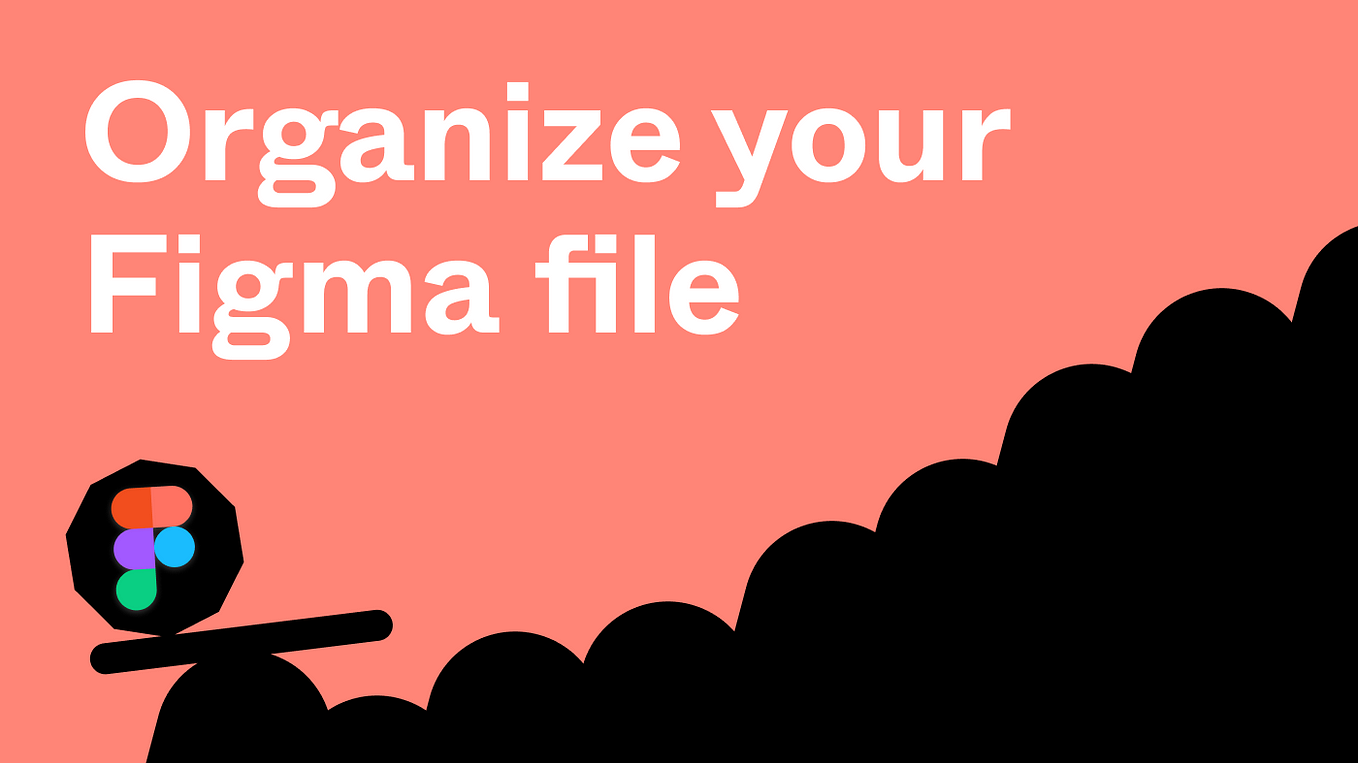 How to organize your Figma file. Insights to create a Figma file template for your team