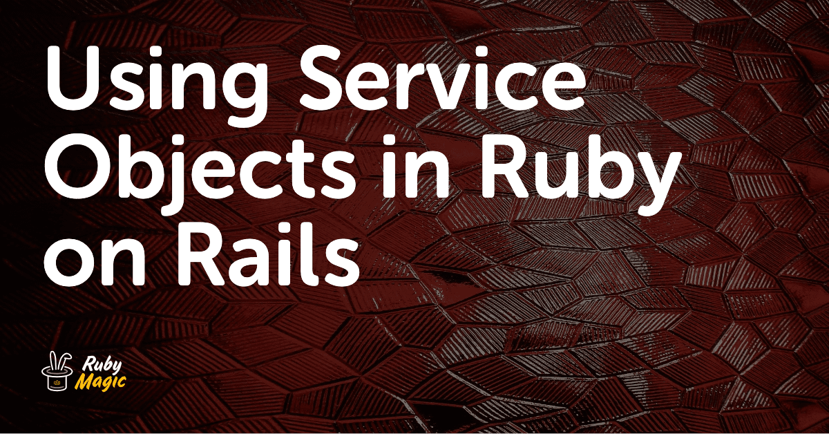 Using Service Objects in Ruby on Rails