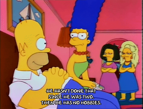 Simpsons cartoon GIF of Marge saying “He hasn’t done that since he was two.” and Homer replying “Then he has no hobbies.”