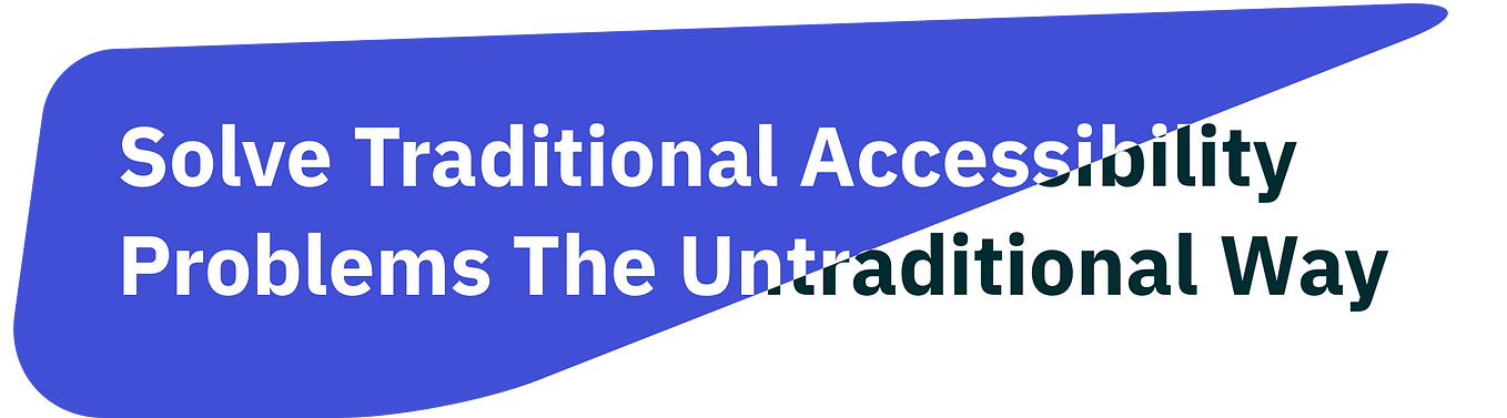 Solve Traditional Accessibility Problems The Untraditional Way