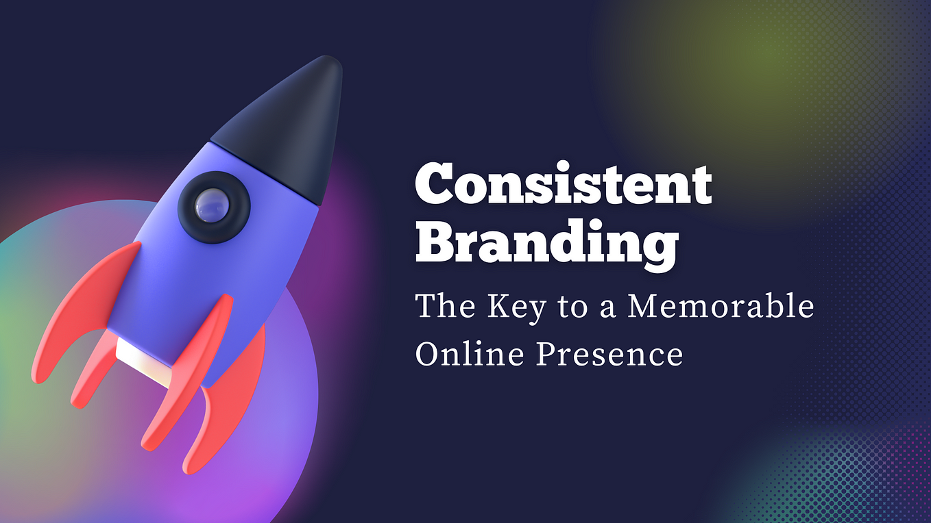 The Importance of Consistent Branding Across All Digital Channels