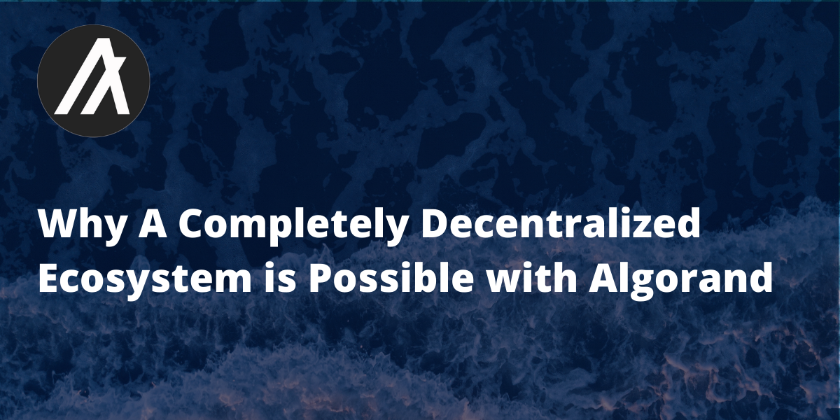 Why A Completely Decentralized Ecosystem is Possible with Algorand