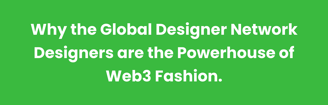 Why the Global Designer Network Designers are the Powerhouse of Web3 Fashion.