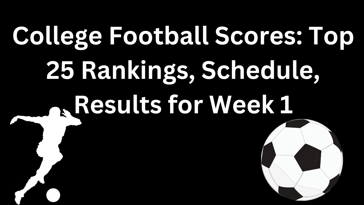College Football Scores Top 25 Rankings, Schedule, Results for Week 1 - Daily Biz Ideas Blog