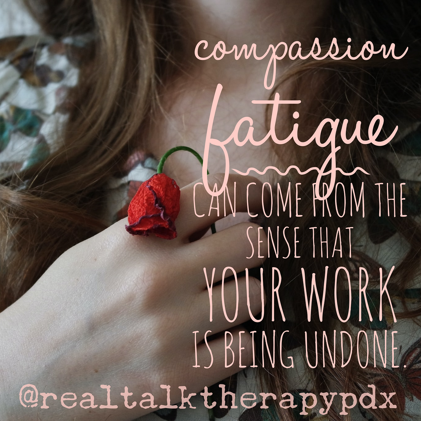 Compassion fatigue can come from the sense that your work is being undone.