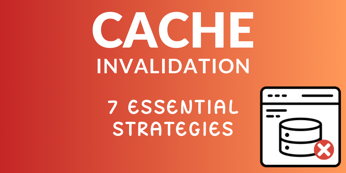 Cache Invalidation: 7 Essential Strategies