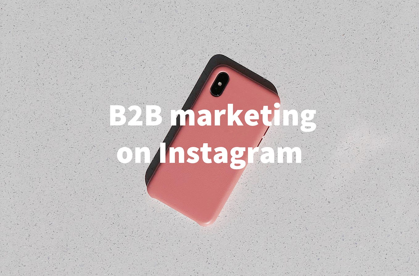 This Is Why Instagram Is Killing It at B2B Marketing Strategy
