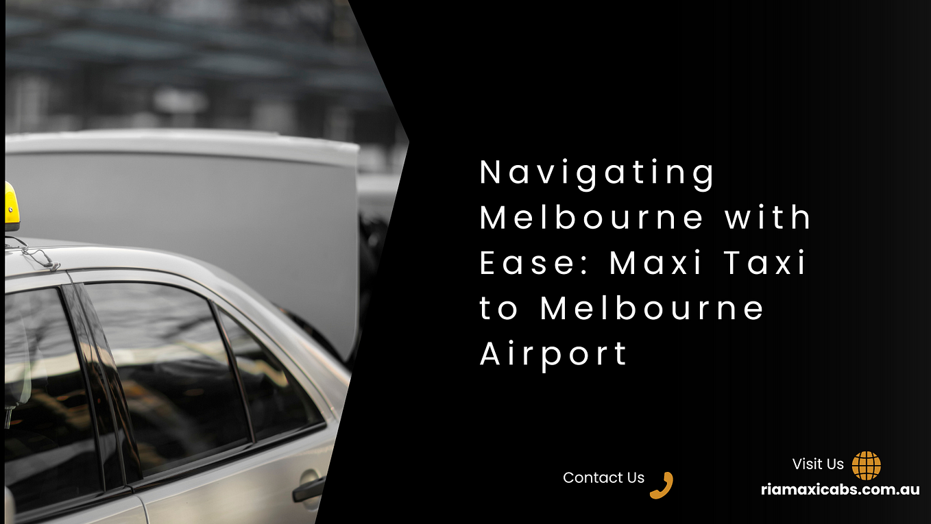 Navigating Melbourne Airport Transfers Your Complete Guide with Ria Maxi Cabs by Ria Maxi