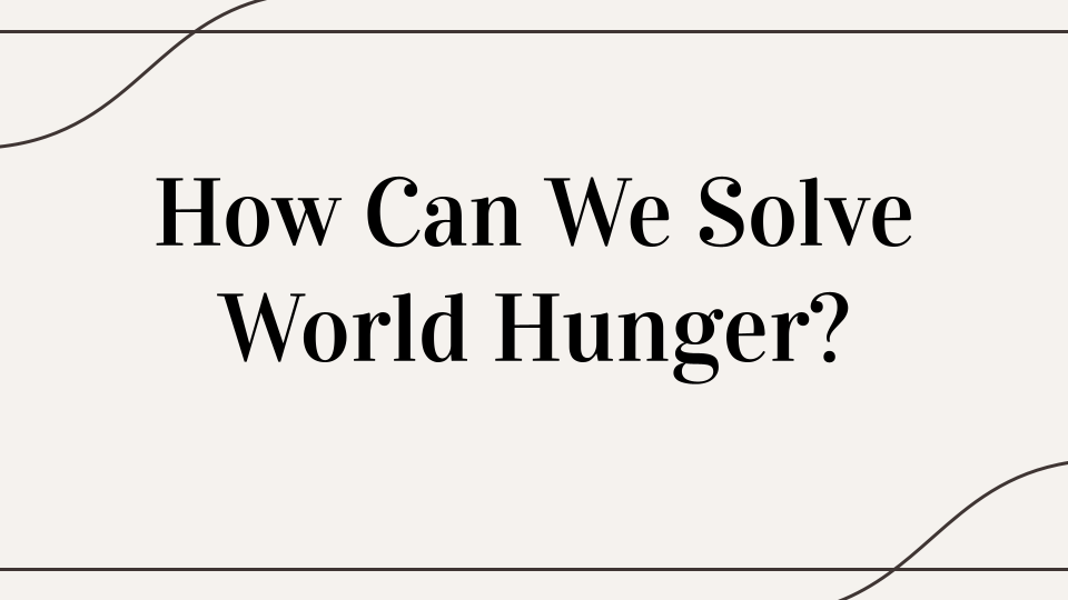 How Can We Solve World Hunger