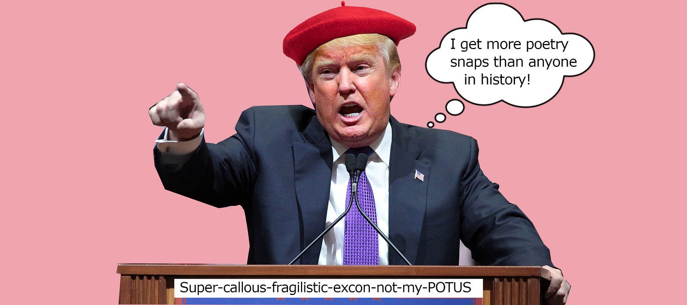 Trump at a podium in a red beret with a thought bubble that says I get more poetry snaps than anyone in history, with a moniker at the bottom that says super-callous-fragilistic-excon-not-my-POTUS.