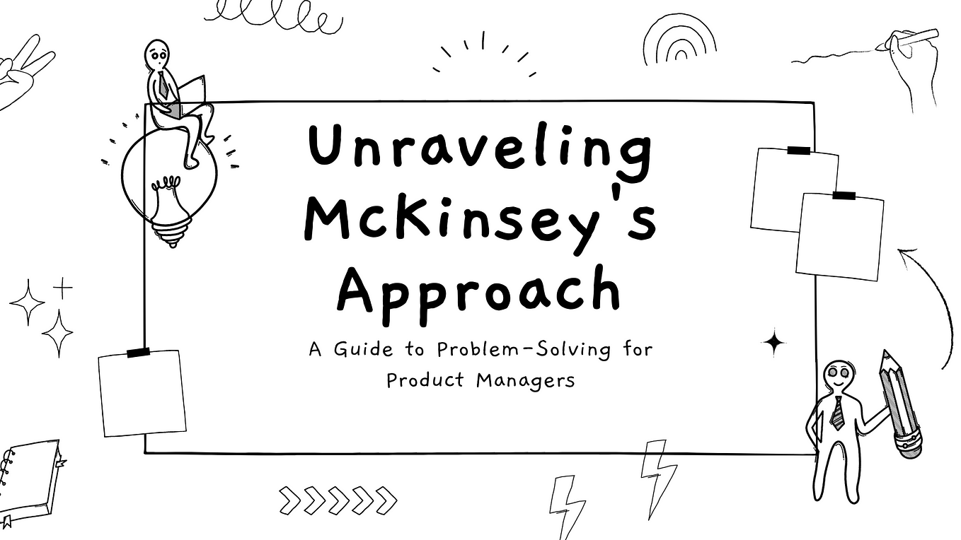 Unraveling McKinsey’s Approach: A Guide to Problem-Solving for Product Managers