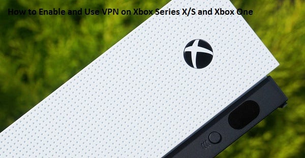 How to Enable and Use VPN on Xbox Series X/S and Xbox One | by Dean Foster  | Medium