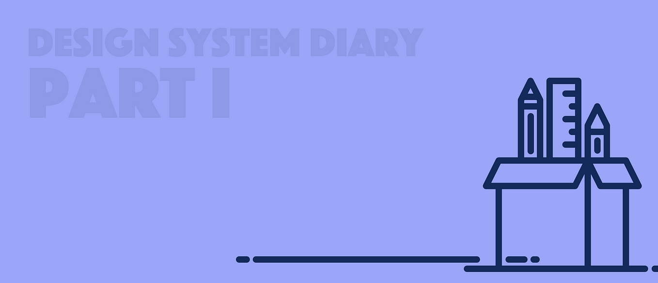 Design System Diary — Part I: A Quick Introduction