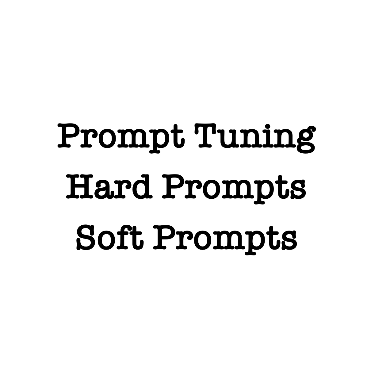 Prompt Tuning, Hard Prompts & Soft Prompts