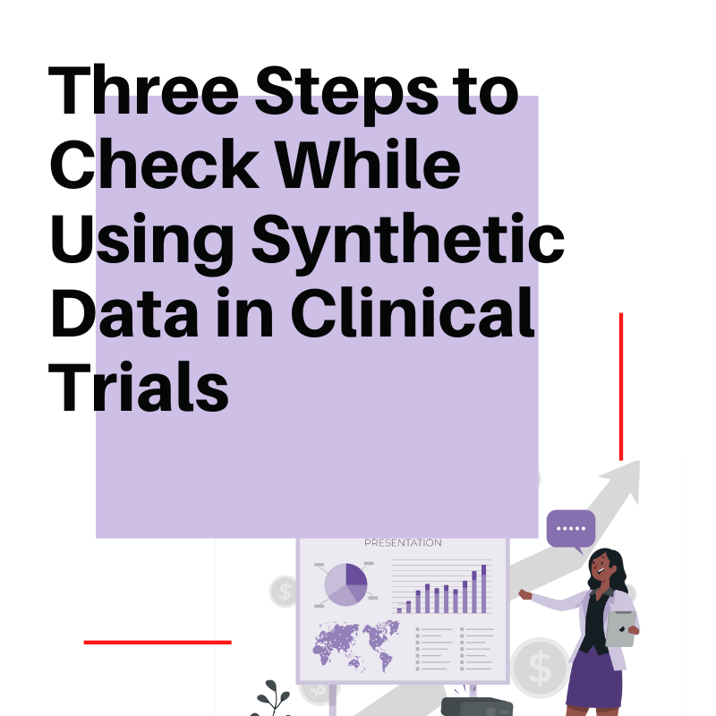 Three Steps to Check While Using Synthetic Data in Clinical Trials, No Matter How You Are Adopting…