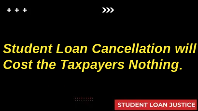 Why Student Loan Cancellation will Cost Taxpayers Nothing.