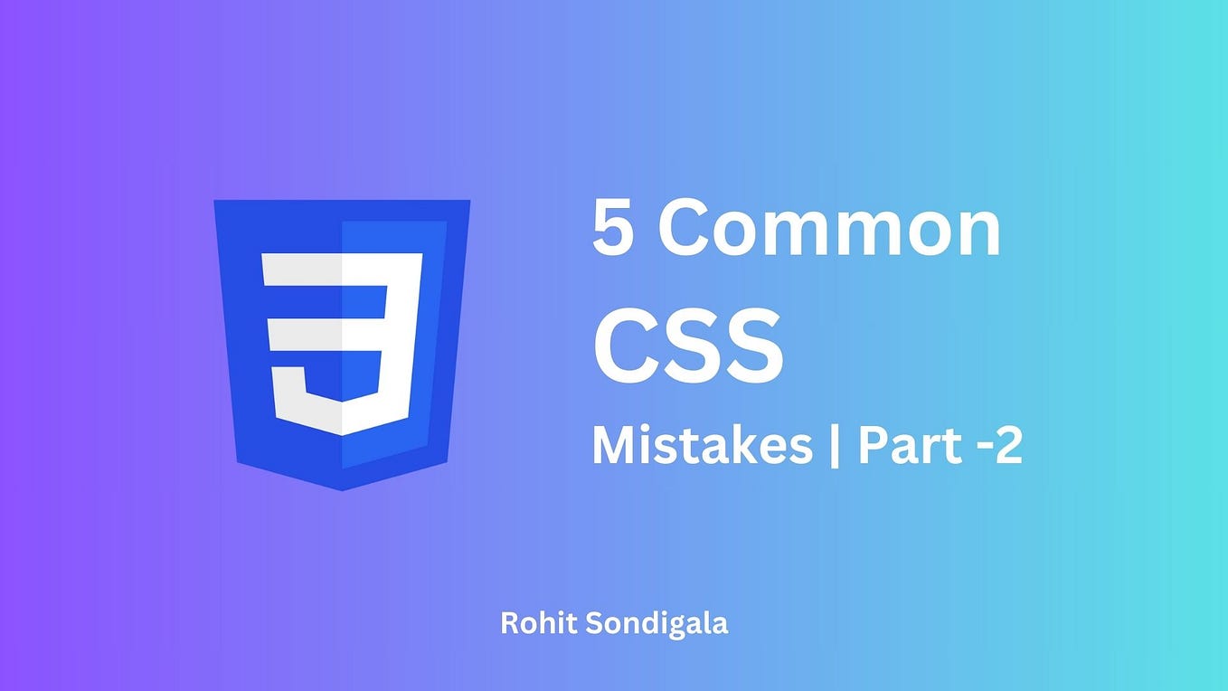 5 Common CSS Mistakes. Cascading Style Sheets (CSS) is the… | by Rohit ...