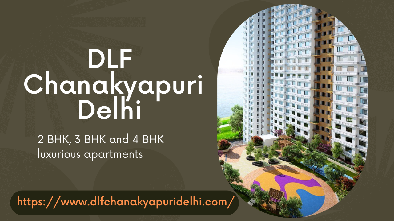 DLF Chanakyapuri Delhi — The Ultimate Destination For Luxury