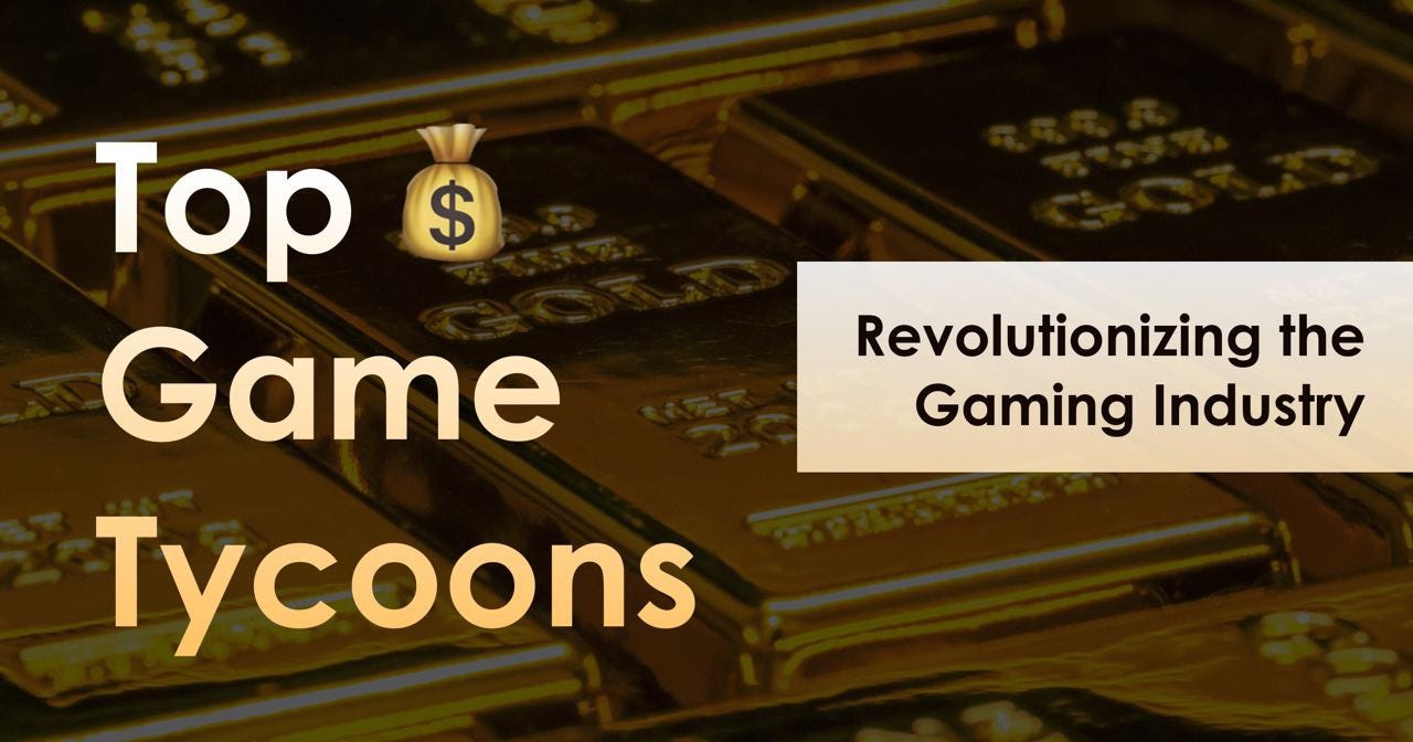 Top Game Tycoons💰. Revolutionizing the gaming industry 💸