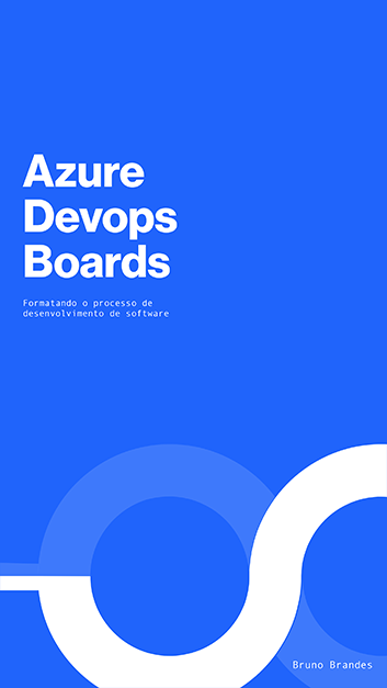 Azure DevOps Boards — Formatando o processo de desenvolvimento de software  #1, by Bruno Brandes