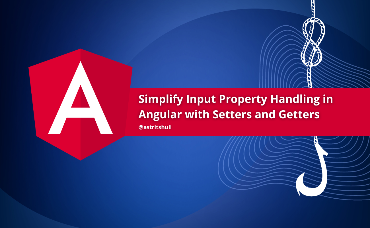 Input Property Handling in Angular with Setters and Getters | Bits and  Pieces