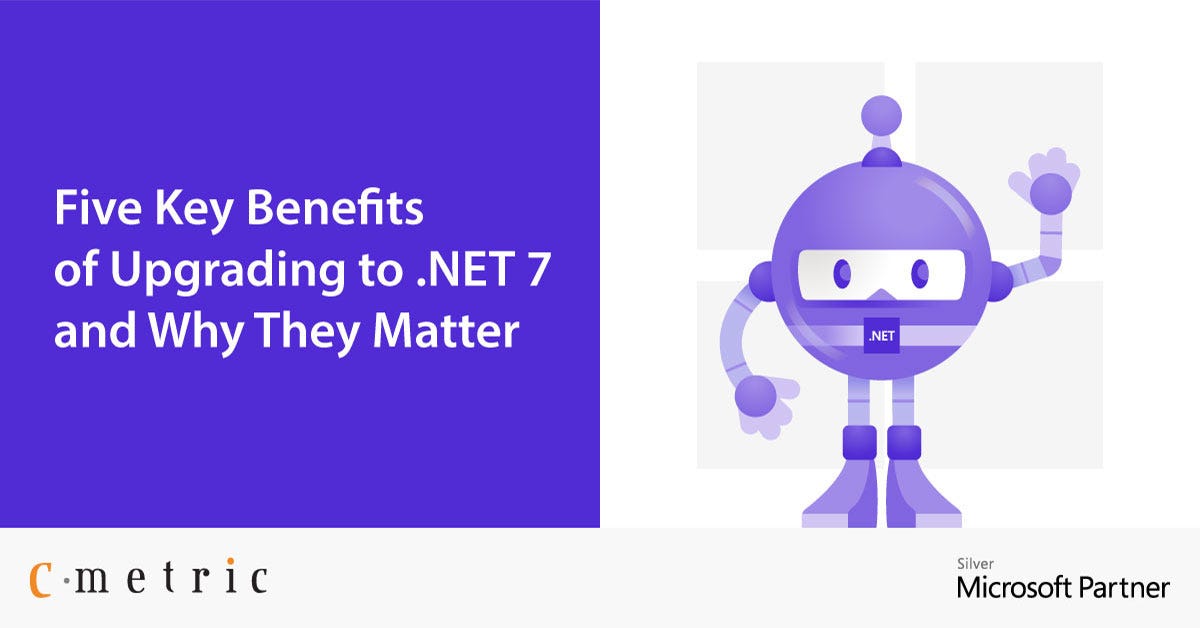 Five Key Benefits of Upgrading to .NET 7 and Why They Matter