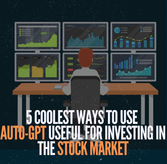 5 coolest ways to use Auto-GPT useful for investing in the stock market