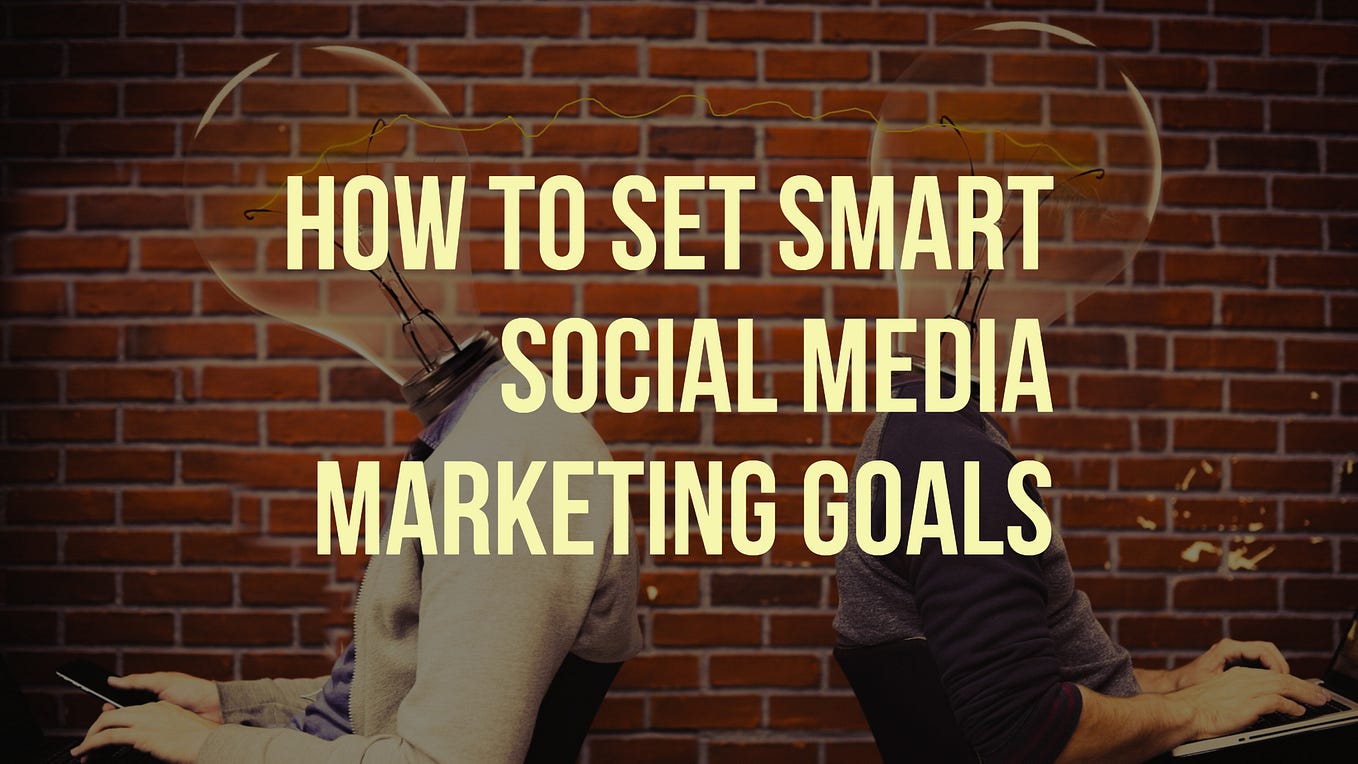 How To Set SMART Social Media Marketing Goals For Your Business