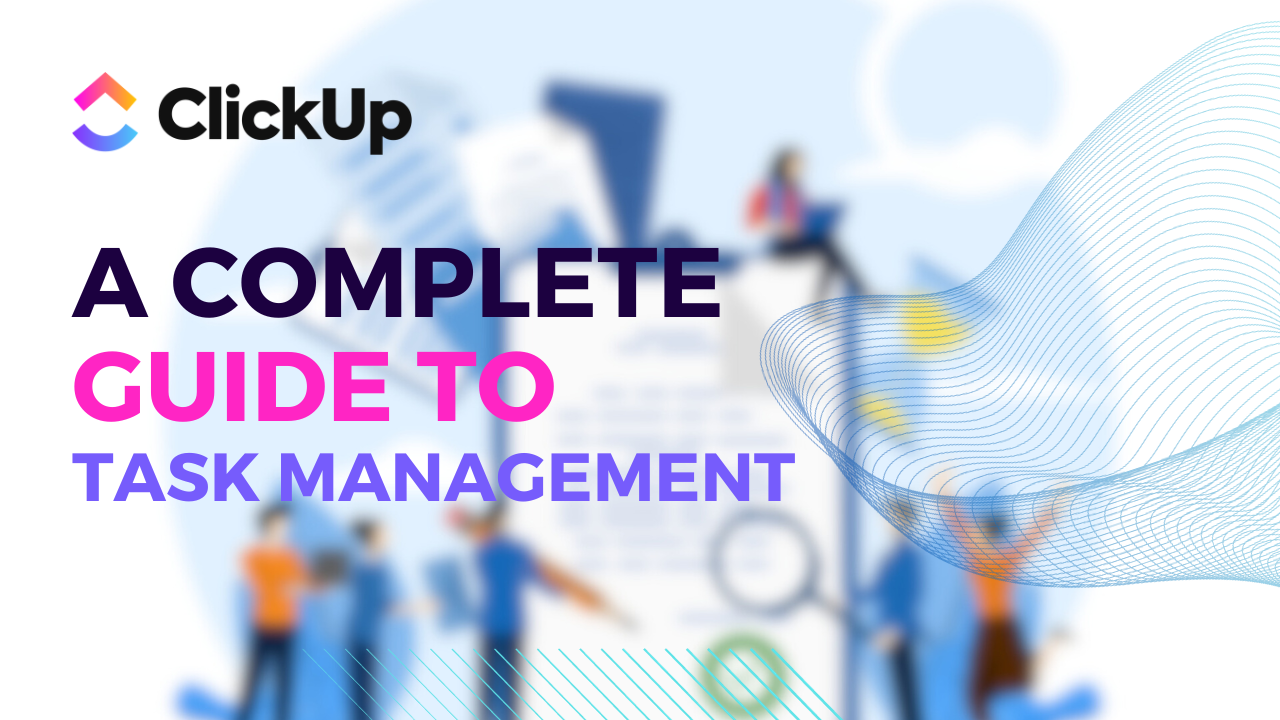 ClickUp: A Complete Guide to Task Management, Team Collaboration, and Productivity Features