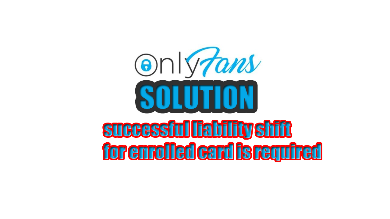 Onlyfans successful liability shift for enrolled card is required