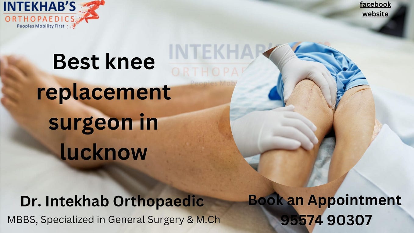 Best knee and hip replacement doctor in lucknow by Intekhab Alam