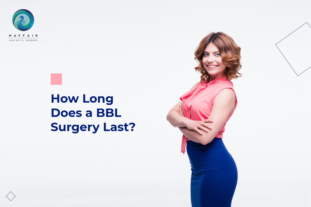 How Long Does BBL Surgery Last?. BBl surgery or Brazilian Butt lift is…, by Mayfairadvanced