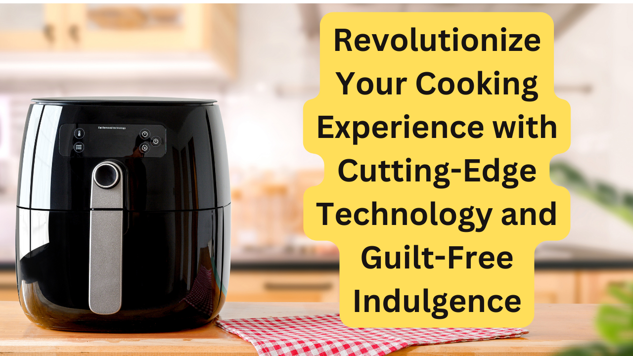 Crisp and Convenient: Unveiling the Magic of Air Fryers for