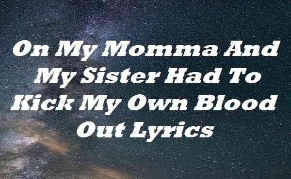 Had To Kick My Own Blood Out Lyrics - Ss Lyrics - Medium